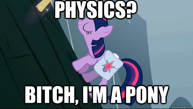 PHYSICS? BITCH, I'M A PONY  Twilight Sparkle