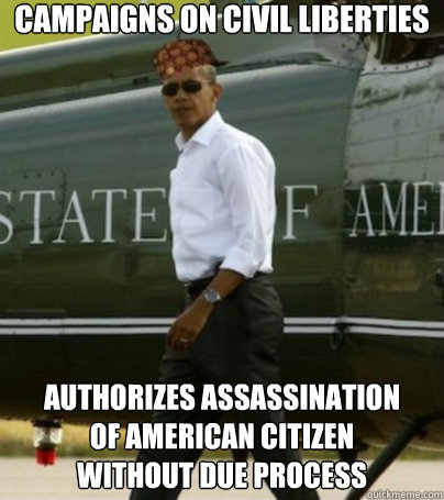 Campaigns on civil liberties AUTHORIZES ASSASSINATION 
OF AMERICAN CITIZEN 
WITHOUT DUE PROCESS  Scumbag Obama