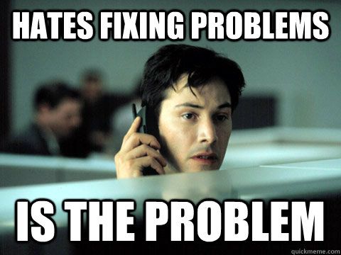 Hates fixing problems Is the problem - Hates fixing problems Is the problem  Shitty Coworker