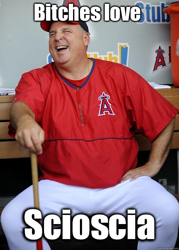 Bitches love Scioscia   Scumbag Mike Scioscia