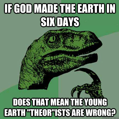 If god made the earth in six days Does that mean the young earth 