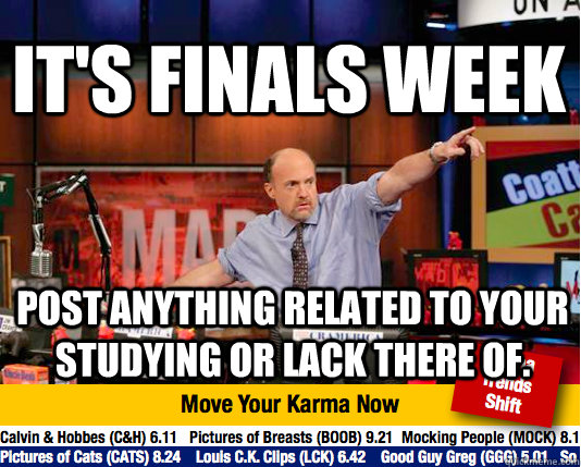 It's Finals Week Post anything related to your studying or lack there of.  Mad Karma with Jim Cramer