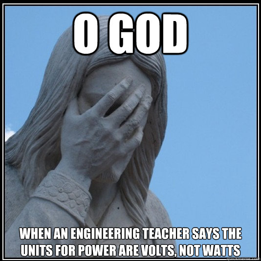 o god When an engineering teacher says the units for power are volts, not watts  facepalm filipinos