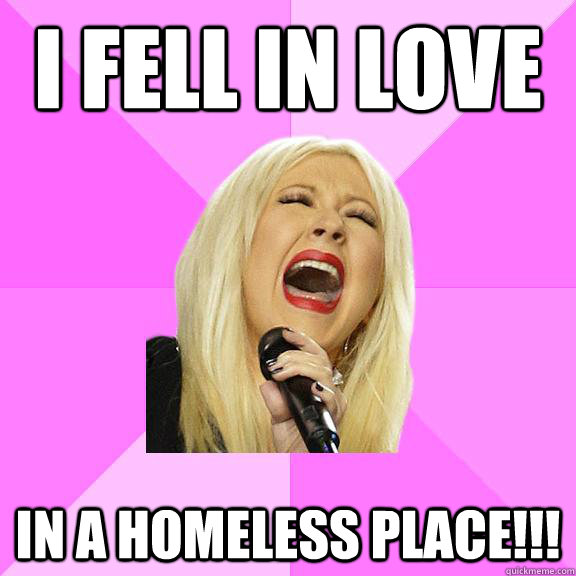 I fell in love in a homeless place!!!  Wrong Lyrics Christina