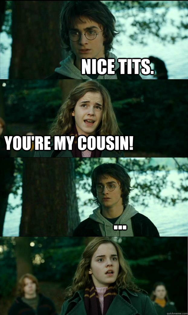 nice tits. you're my cousin!  ...  Horny Harry