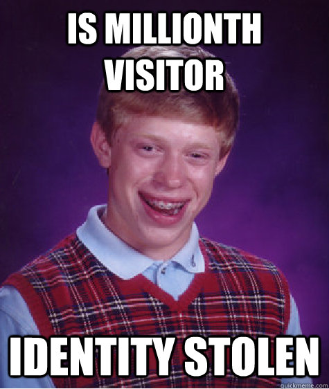 is millionth visitor identity stolen  Bad Luck Brian