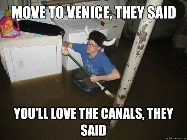 Move to venice, they said you'll love the canals, they said  Do the laundry they said