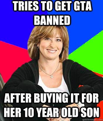 Tries to get GTA banned After buying it for her 10 year old son - Tries to get GTA banned After buying it for her 10 year old son  Sheltering Suburban Mom