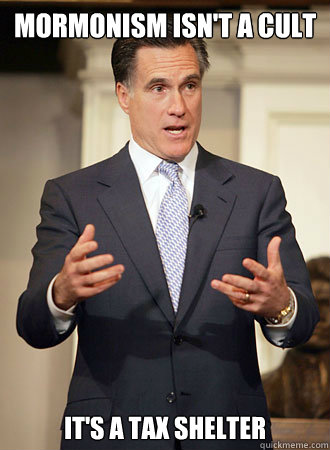 mormonism isn't a cult it's a tax shelter - mormonism isn't a cult it's a tax shelter  Relatable Romney