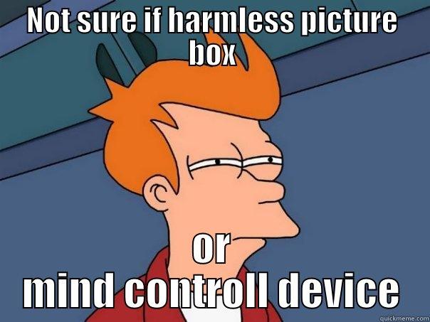 NOT SURE IF HARMLESS PICTURE BOX OR MIND CONTROLL DEVICE Futurama Fry