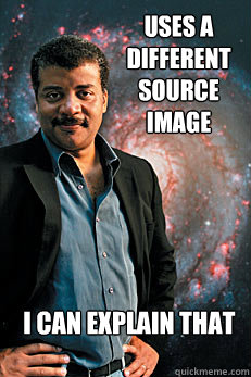 Uses a different source image i can explain that  Neil deGrasse Tyson