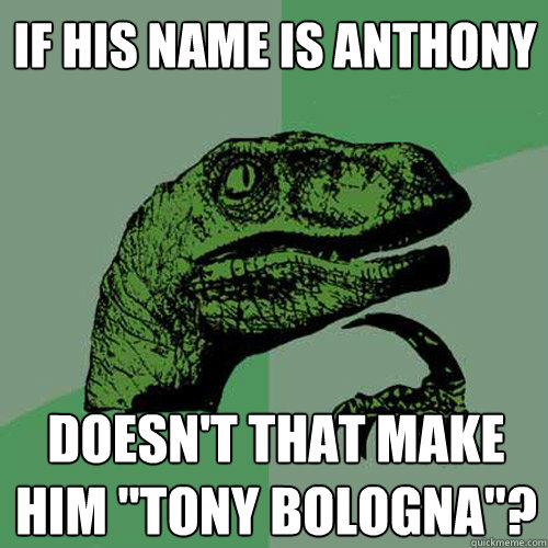 If his name is anthony doesn't that make him 