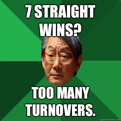 7 straight wins? Too many turnovers.  - 7 straight wins? Too many turnovers.   High Expectations Asian Father