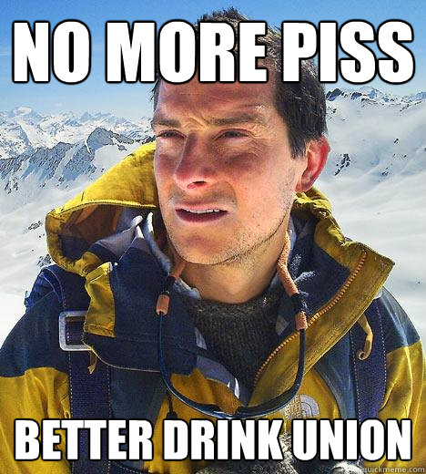 no more piss better drink Union  Bear Grylls