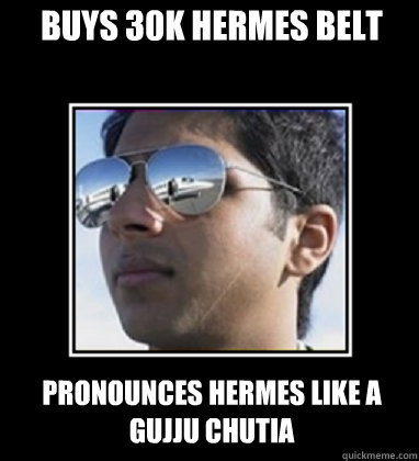 Buys 30k hermes belt pronounces hermes like a gujju chutia  Rich Delhi Boy