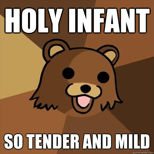 Holy infant so tender and mild - Holy infant so tender and mild  Pedobear