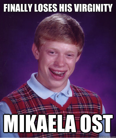 finally loses his VIRGINITY MIKAELA OST  Bad Luck Brian