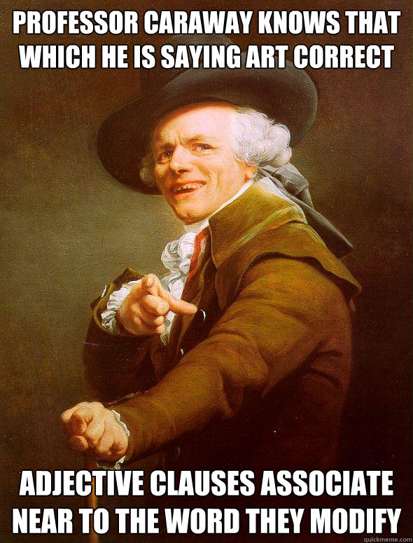 Professor Caraway knows that which he is saying art correct Adjective clauses associate near to the word they modify  Joseph Ducreux