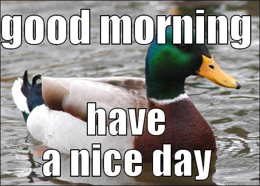 good morning friendzz - GOOD MORNING  HAVE A NICE DAY Actual Advice Mallard