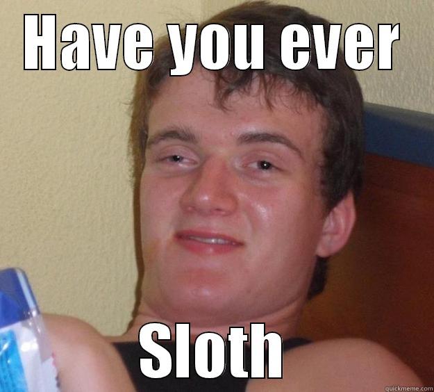 HAVE YOU EVER SLOTH 10 Guy