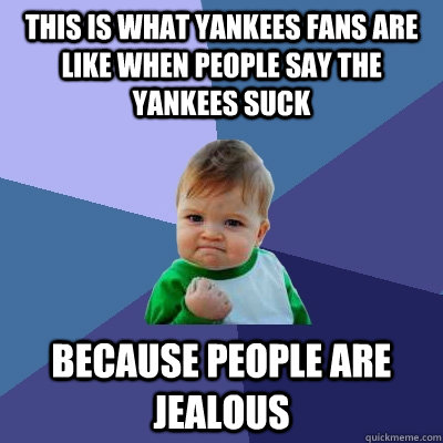 this is what Yankees fans are like when people say the Yankees suck because people are jealous - this is what Yankees fans are like when people say the Yankees suck because people are jealous  Success Kid