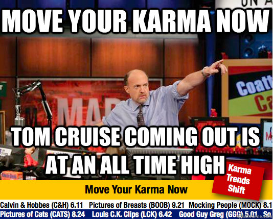 Move your karma now Tom Cruise coming out is at an all time high  - Move your karma now Tom Cruise coming out is at an all time high   Mad Karma with Jim Cramer