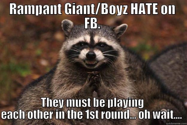 RAMPANT GIANT/BOYZ HATE ON FB. THEY MUST BE PLAYING EACH OTHER IN THE 1ST ROUND... OH WAIT....  Evil Plotting Raccoon