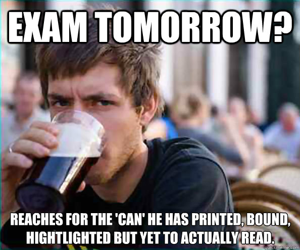 Exam tomorrow? Reaches for the 'CAN' he has printed, bound, hightlighted but yet to actually read.  Lazy College Senior