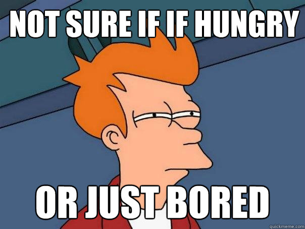 Not sure if If hungry Or just bored  Futurama Fry
