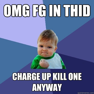 OMG FG IN Thid Charge up kill one anyway  Success Kid