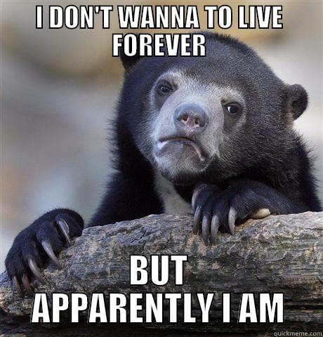 I DON'T WANNA TO LIVE FOREVER BUT APPARENTLY I AM Confession Bear