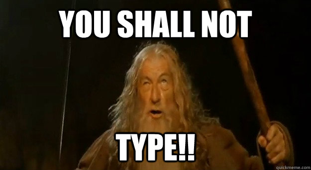YOU SHALL NOT TYPE!!  Gandalf