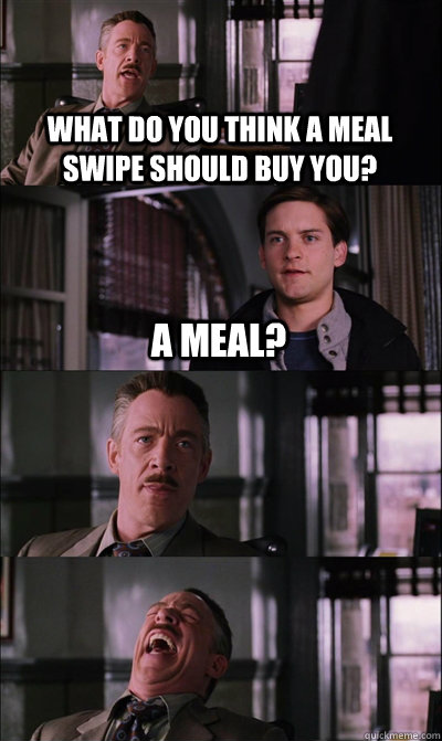 what do you think a meal swipe should buy you? a meal?    JJ Jameson