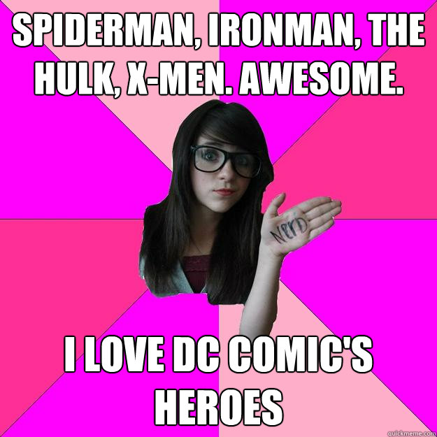 Spiderman, Ironman, the hulk, X-Men. Awesome. I love DC comic's heroes  Idiot Nerd Girl