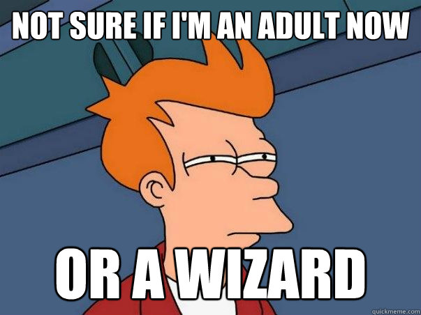 not sure if i'm an adult now Or a wizard - not sure if i'm an adult now Or a wizard  Not sure if deaf