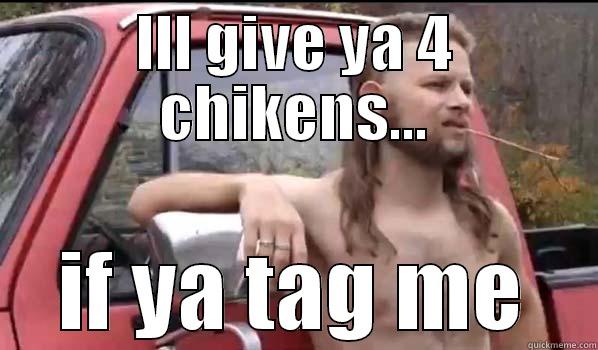 ILL GIVE YA 4 CHIKENS... IF YA TAG ME Almost Politically Correct Redneck