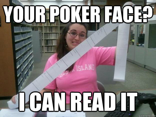 Your poker face? I can read it - Your poker face? I can read it  Julia the Librarian