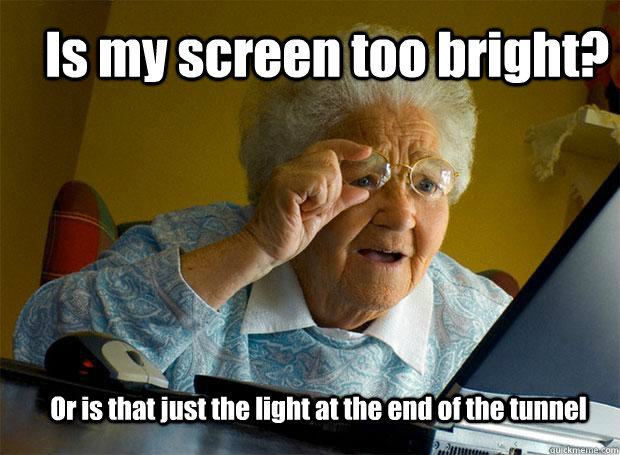 Is my screen too bright? Or is that just the light at the end of the tunnel  Grandma finds the Internet