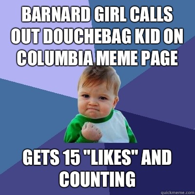 Barnard girl calls out douchebag kid on Columbia meme page gets 15 