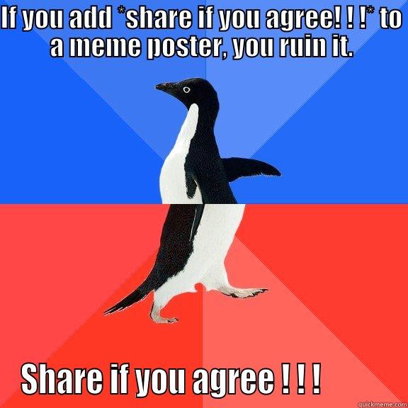 IF YOU ADD *SHARE IF YOU AGREE! ! !* TO A MEME POSTER, YOU RUIN IT. SHARE IF YOU AGREE ! ! !           Socially Awkward Awesome Penguin