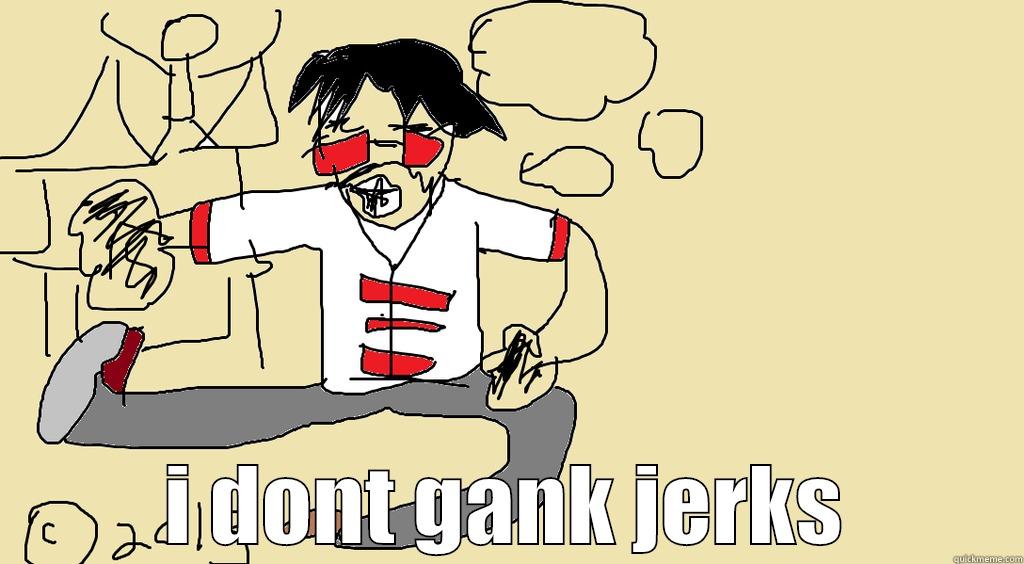  I DONT GANK JERKS Misc