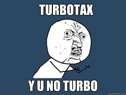 Turbotax y u no turbo - Turbotax y u no turbo  Y U No