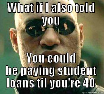 WHAT IF I ALSO TOLD YOU YOU COULD BE PAYING STUDENT LOANS TIL YOU'RE 40 Matrix Morpheus