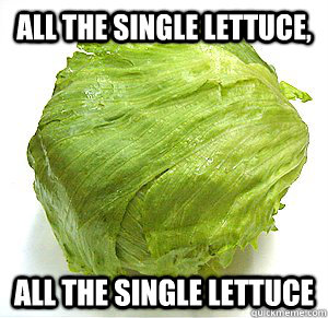 All the single lettuce, all the single lettuce  Single Lettuce