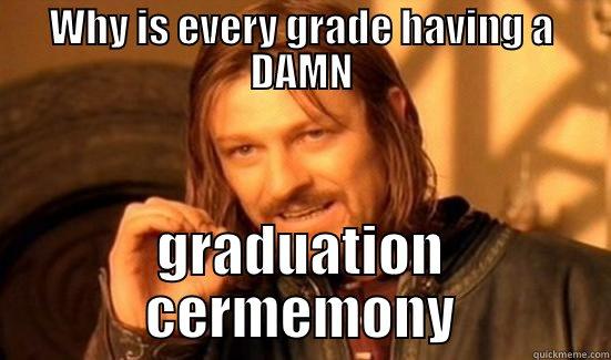 WHY IS EVERY GRADE HAVING A DAMN GRADUATION CERMEMONY Boromir