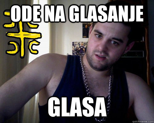 ode na glasanje glasa  good serb guy