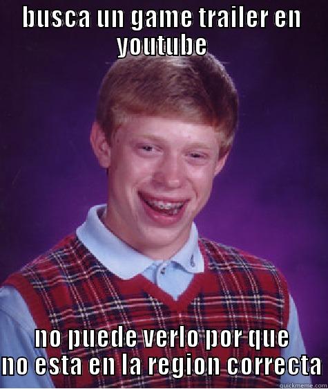 BUSCA UN GAME TRAILER EN YOUTUBE NO PUEDE VERLO POR QUE NO ESTA EN LA REGION CORRECTA Bad Luck Brian