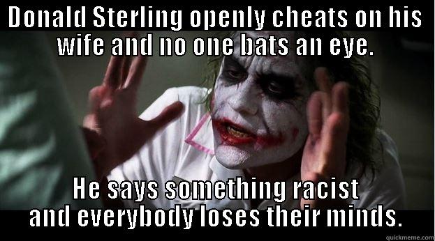 DONALD STERLING OPENLY CHEATS ON HIS WIFE AND NO ONE BATS AN EYE. HE SAYS SOMETHING RACIST AND EVERYBODY LOSES THEIR MINDS. Joker Mind Loss