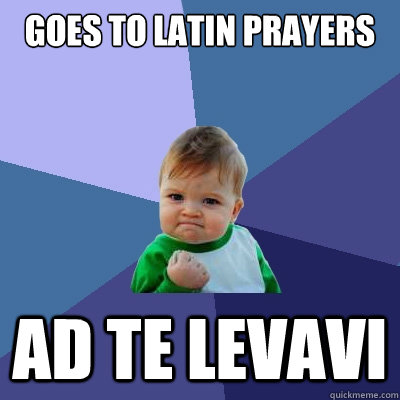 goes to latin prayers ad te levavi  Success Kid