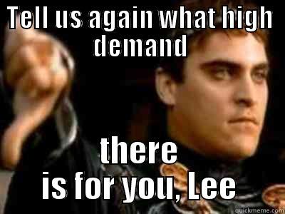 TELL US AGAIN WHAT HIGH DEMAND THERE IS FOR YOU, LEE Downvoting Roman